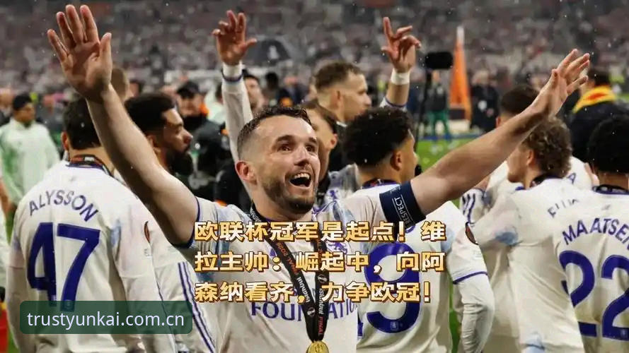 资深球迷分享云开平台观赛心得：维拉30年冠军荒终结背后的欧联杯传奇